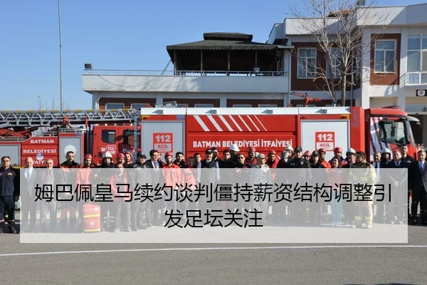 姆巴佩皇马续约谈判僵持薪资结构调整引发足坛关注